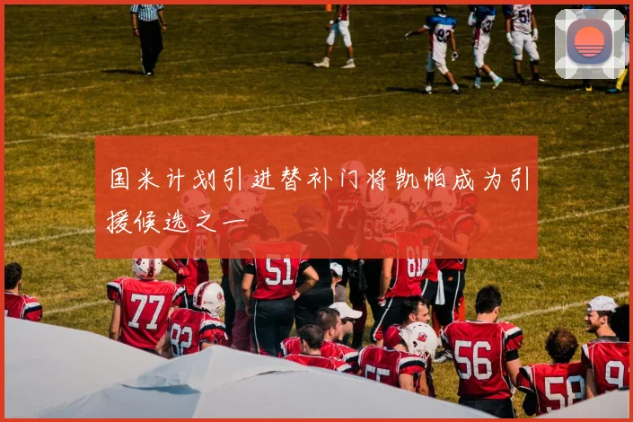 国米计划引进替补门将凯帕成为引援候选之一