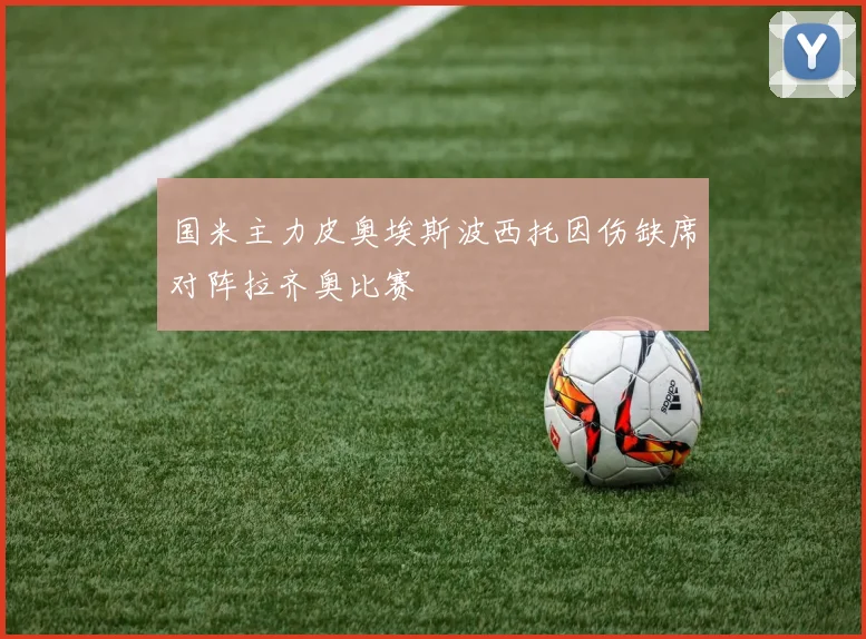 国米主力皮奥埃斯波西托因伤缺席对阵拉齐奥比赛