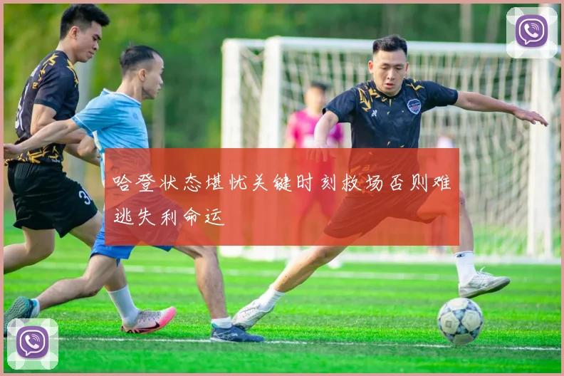 哈登状态堪忧关键时刻救场否则难逃失利命运